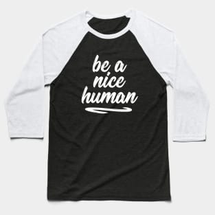 Be a nice human sweet silly t-shirt Baseball T-Shirt